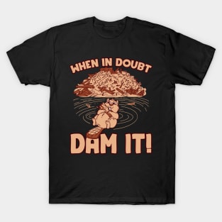 When in doubt dam it T-Shirt